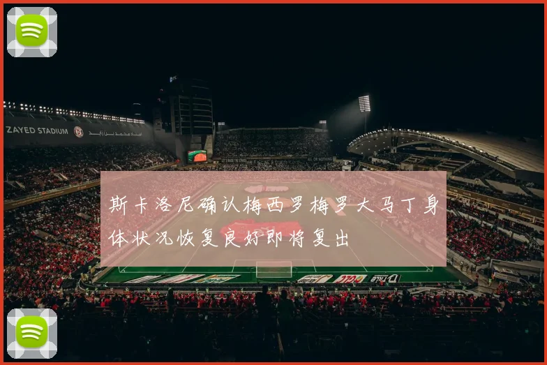 斯卡洛尼确认梅西罗梅罗大马丁身体状况恢复良好即将复出